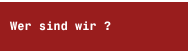 Wer sind wir ?