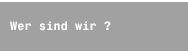Wer sind wir ?